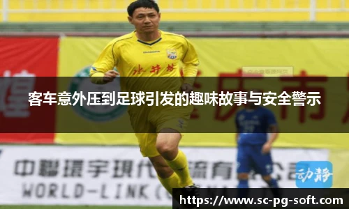 客车意外压到足球引发的趣味故事与安全警示